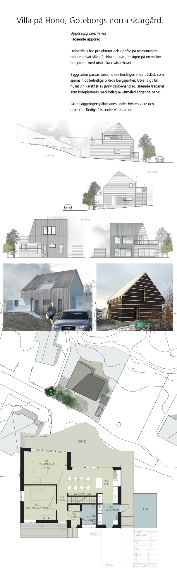 Helhetshus projekterar och uppför på totalentreprenad en privat villa på Hönö om 135 kmv på vacker bergstomt med utsikt över västerhavet